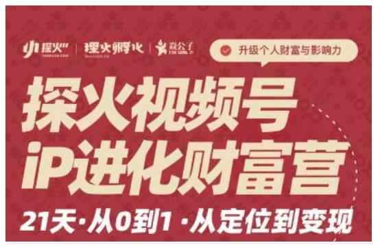 探火·视频号iP进化财富营第1期，21天从0到1，从定位到变现-咩咩网络
