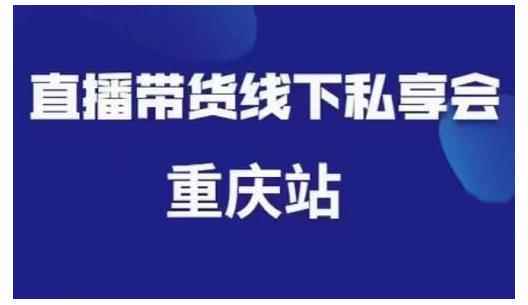 尹晨·直播带货线下私享会重庆站，内容很干货价值999元-咩咩网络