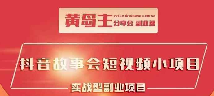 黄岛主抖音故事会短视频涨粉训练营，多种变现建议，目前红利期比较容易热门-咩咩网络