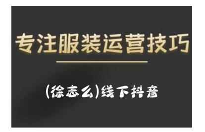 徐志么9月10-13日线下抖音服装运营课，抖音直播人人皆可参与-咩咩网络