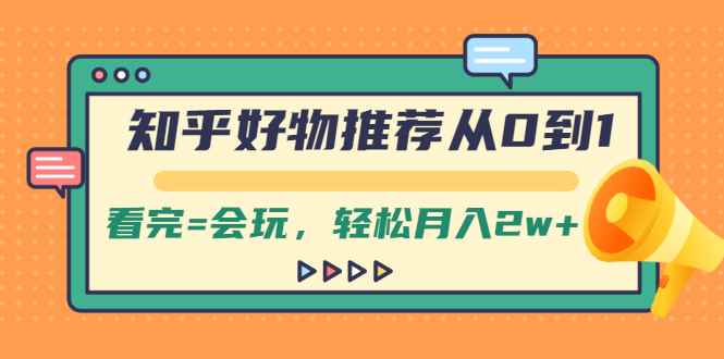 （2019期）知乎好物推荐从0到1，看完=会玩，轻松月入2w+-咩咩网络