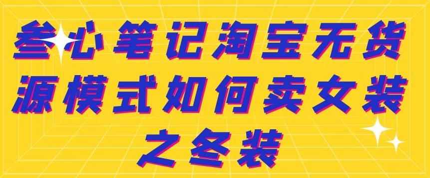 叁心笔记淘宝无货源模式如何卖女装之冬装-咩咩网络