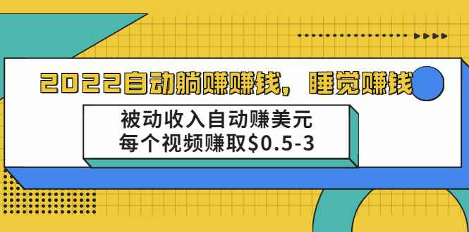（2002期）自动躺赚赚钱，睡觉赚钱，被动收入自动赚美元，每个视频赚取$0.5-3-咩咩网络