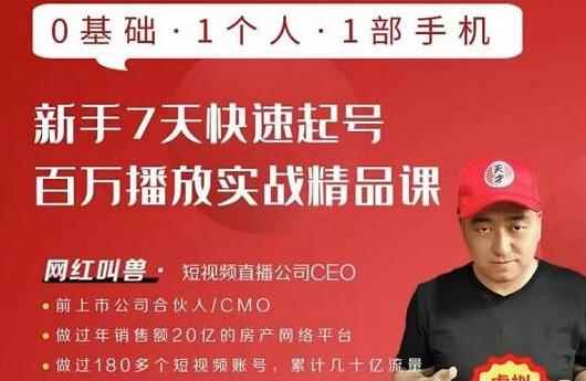 网红叫兽·新手7天快速起号百万播放实战精品课，0基础1个人1部手机-咩咩网络