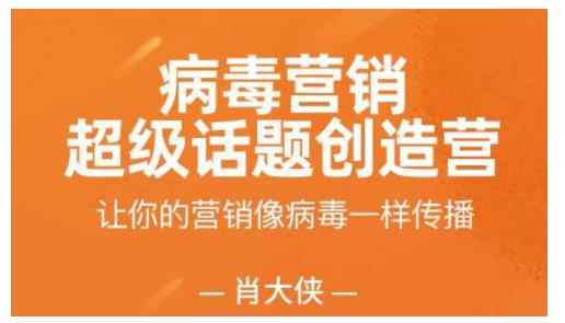 肖大侠·病毒营销-超级话题创造营，让你的营销像病毒一样传播-咩咩网络
