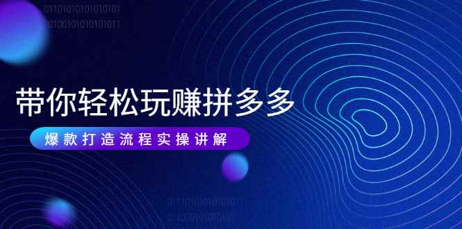（1987期）带你轻松玩赚拼多多：花的少 赚的多 爆款更简单 爆款打造流程实操讲解-咩咩网络