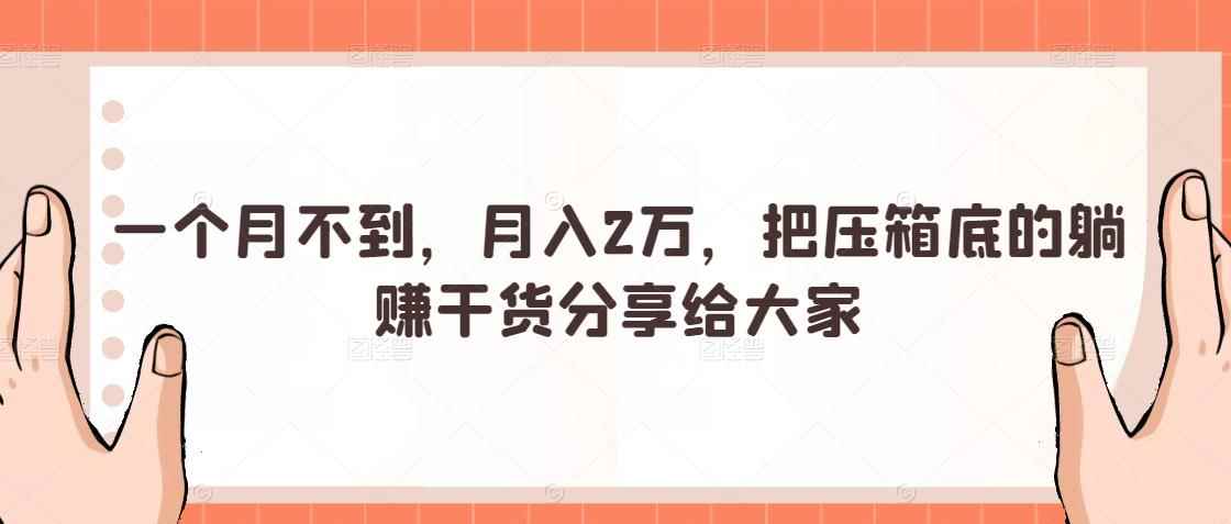 一个月不到，月入2万，把压箱底的躺赚干货分享给大家-咩咩网络