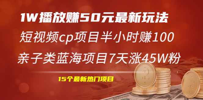 （1969期）1W播放赚50元最新玩法+短视频cp项目半小时赚100+亲子类蓝海项目7天涨45W粉-咩咩网络