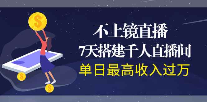 （1960期）不上镜直播，7天搭建千人直播间，单日最高收入过万-咩咩网络