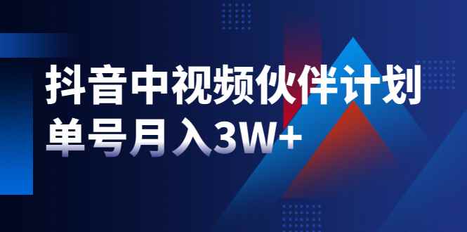 （1940期）最新赚钱风口：抖音中视频伙伴计划，单号月入3W+，新手老手可操作-咩咩网络