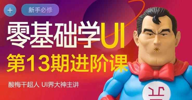 酸梅干超人·零基础学UI进阶课第13期，全程实战项目案例教学-咩咩网络