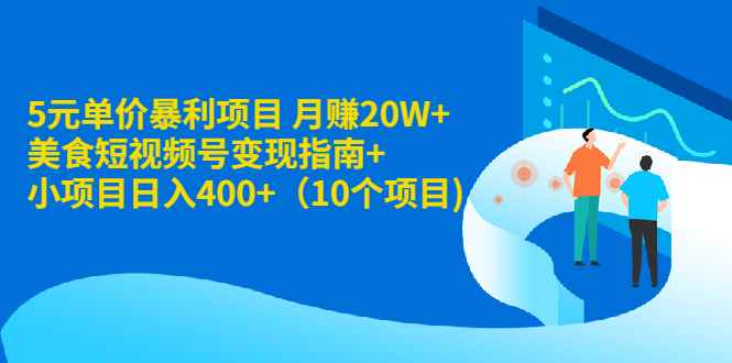 （1916期）5元单价暴利项目 月赚20W+美食短视频号变现指南+小项目日入400+（10个项目)-咩咩网络