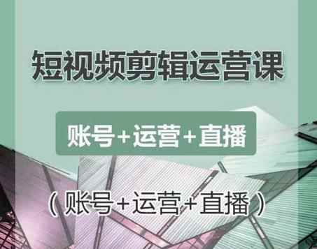 南小北短视频剪辑运营课：账号+运营+直播，零基础学习手机剪辑【视频课程】-咩咩网络