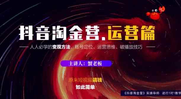 蟹老板：抖音淘金营，人人必学的变现方法，短视频搞钱如此简单-咩咩网络