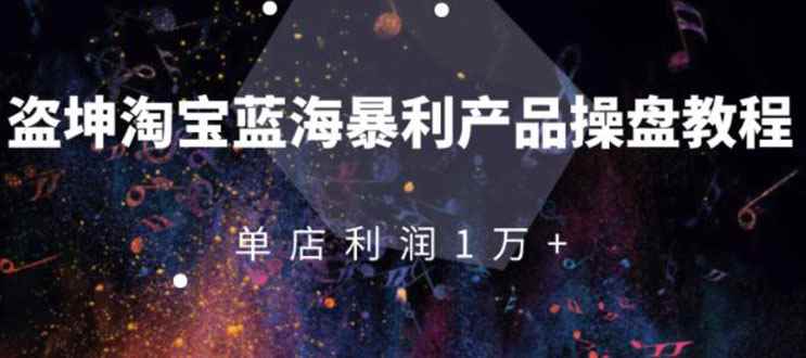 （1904期）淘宝蓝海暴利产品操盘教程：从零到单店利润10000+详细实操（付费文章）-咩咩网络