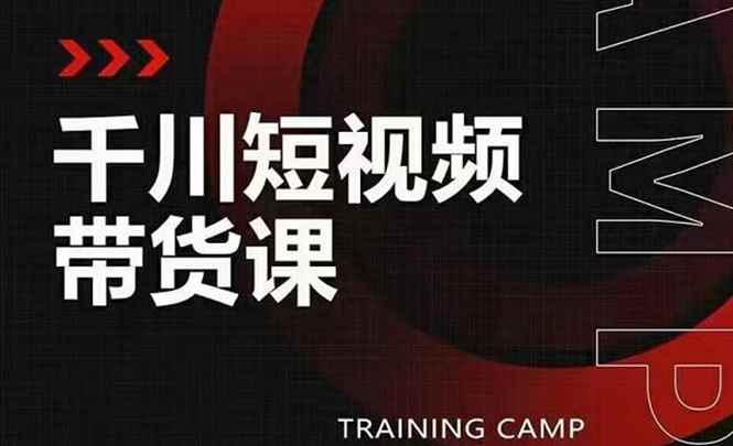 （1870期）千川短视频带货课：选出日销百万的爆品，教你打爆千万的单品视频-咩咩网络