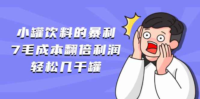 （1869期）小罐饮料的暴利,7毛成本翻倍利润，轻松几千罐-咩咩网络