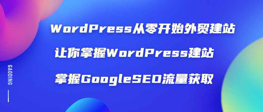 （1806期）WordPress从零开始外贸建站：让你掌握WordPress建站 掌握GoogleSEO流量获取-咩咩网络