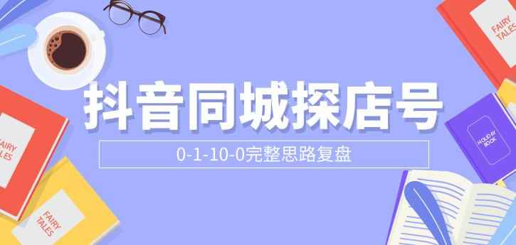 （1800期）抖音同城探店号0-1-10-0完整思路复盘【付费文章】-咩咩网络