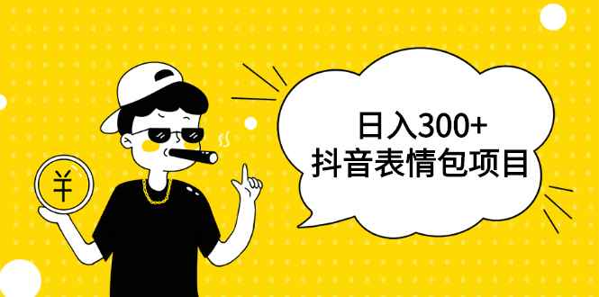 （1792期）日入300+的抖音表情包项目，0投资0风险，适合新手操作【视频课程】-咩咩网络