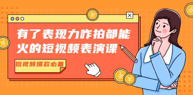 （1766期）有了表现力咋拍都能火的短视频表演课，短视频爆款必备价值1390元-咩咩网络