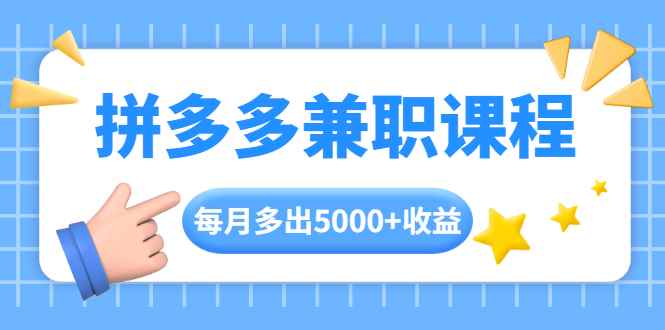 （1762期）拼多多兼职课程，每天操作2小时，每月多出5000+收益，手机操作即可！-咩咩网络