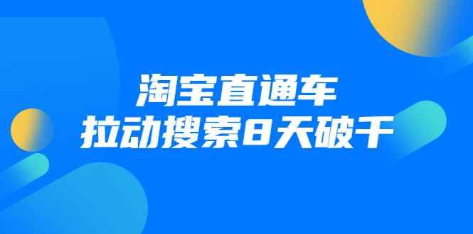 （1744期）进阶战速课：淘宝直通车拉动搜索8天破千（视频课程）无水印-咩咩网络
