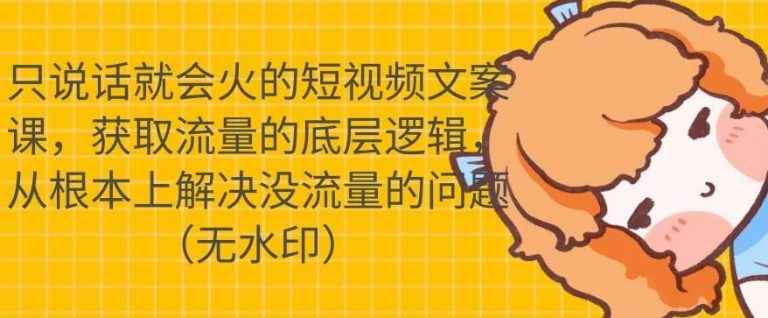 （1722期）只说话就会火的短视频文案课，从根本上解决没流量的问题【无水印】-咩咩网络