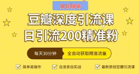 白龙随笔豆瓣深度引流课，日引200+精准粉（价值598元）-咩咩网络