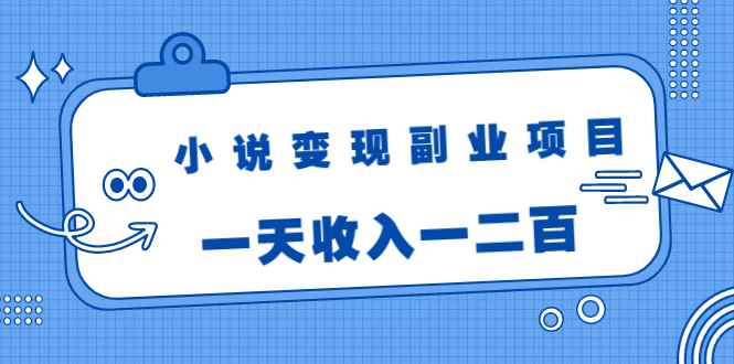 （1717期）小说变现副业项目：老项目新玩法，视频被动引流躺赚模式，一天收入一二百-咩咩网络