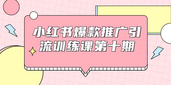 （1693期）小红书爆款推广引流训练课第十期，手把手带你玩转小红书，轻松月入过万-咩咩网络