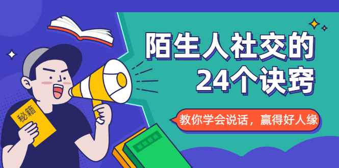 （1687期）陌生人社交的24个诀窍，化解你的难堪瞬间，教你学会说话，赢得好人缘-咩咩网络
