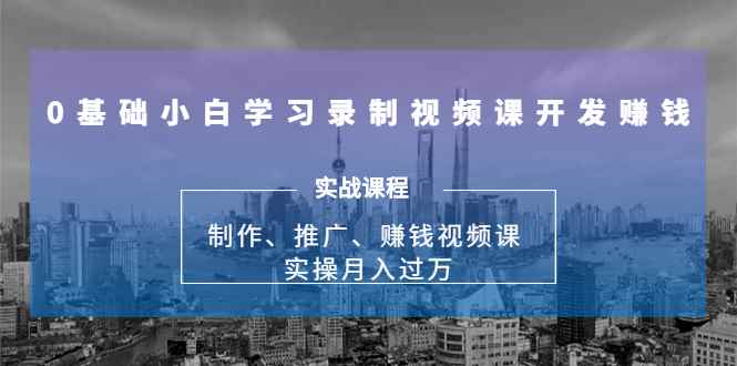 （1683期）0基础小白学习录制视频课开发赚钱：制作、推广、赚钱视频课 实操月入过万-咩咩网络
