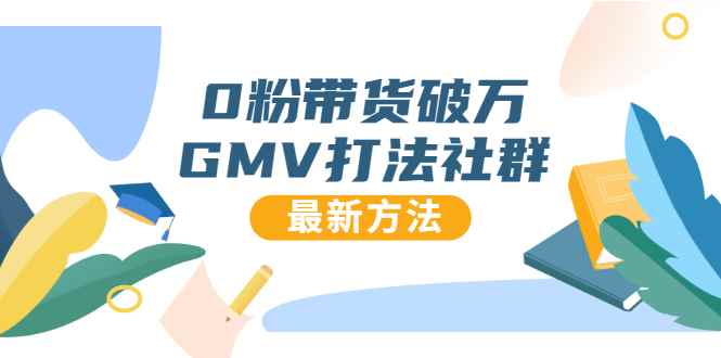 （1673期）0粉带货破万GMV打法社群，抖音新号快速一场直接破万流量，最新独家方法-咩咩网络