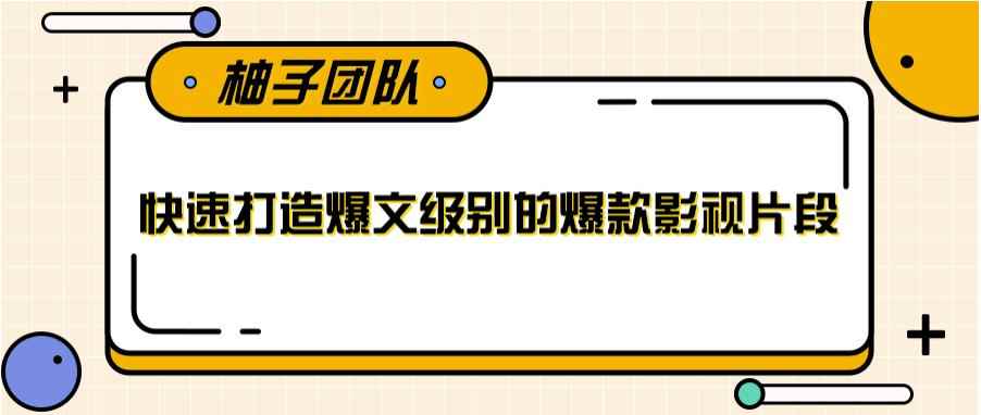快速打造爆文级别的爆款影视片段，单个作品数据100000+【视频课程】-咩咩网络