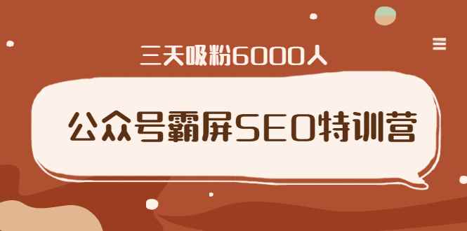 （1639期）公众号霸屏SEO特训营，通过公众号被动精准引流，三天吸粉6000人（无水印）-咩咩网络