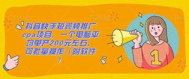 抖音快手短视频推广cpa项目，一个电脑平均单产200元左右，可批量操作（附软件）-咩咩网络