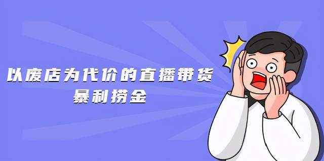 以废店为代价的直播带货暴利捞金，价值100元的东西卖9.9元的套路【仅揭秘】-咩咩网络