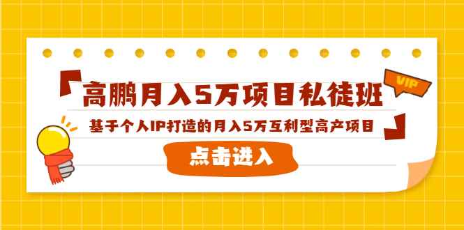 （1537期）高鹏月入5万项目私徒班，基于个人IP打造的月入5万互利型高产项目！-咩咩网络