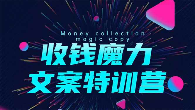 （1536期）8堂收钱魔力文案特训营：让你的文案成为你的财富印钞机，靠文章日赚千元-咩咩网络