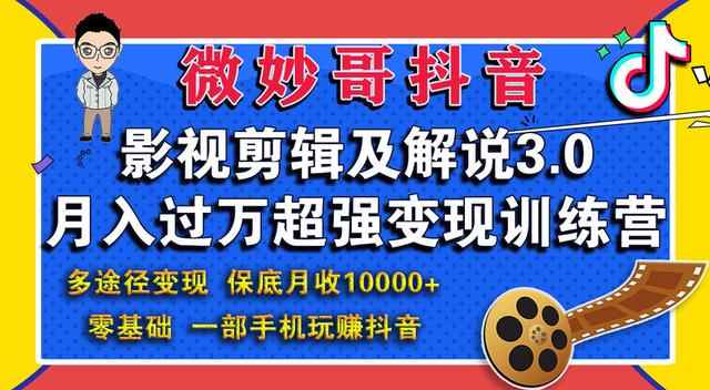 微妙哥抖音影视剪辑及解说3.0：多途径变现，月入过万超强变现训练营-咩咩网络