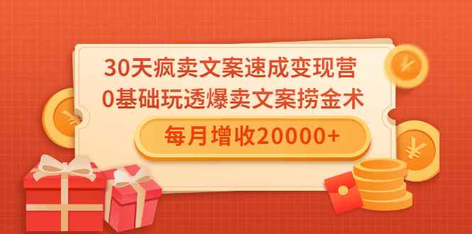 （1546期）30天疯卖文案速成变现营，0基础玩透爆卖文案捞金术！每月增收20000+-咩咩网络