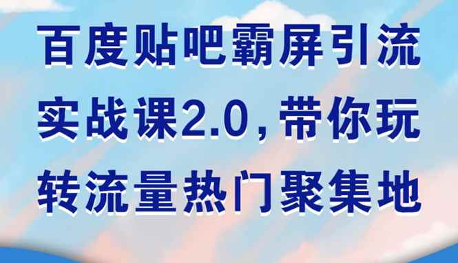 （1527期）百度贴吧霸屏引流实战课2.0，带你玩转流量热门聚集地-咩咩网络
