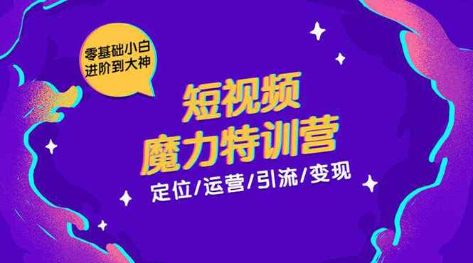 （1525期）零基础小白进阶到大神《短视频魔力特训营》定位-运营-引流-变现-咩咩网络