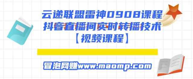 云递联盟雷神0908课程：抖音直播间实时转播技术【附转播软件】-咩咩网络