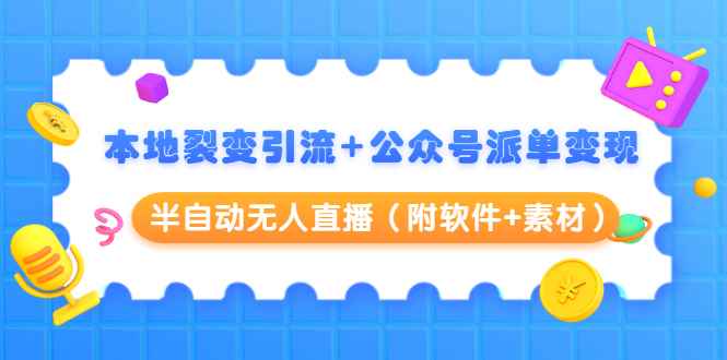 （1506期）本地裂变引流+公众号派单变现+半自动无人直播（附软件+素材）-咩咩网络