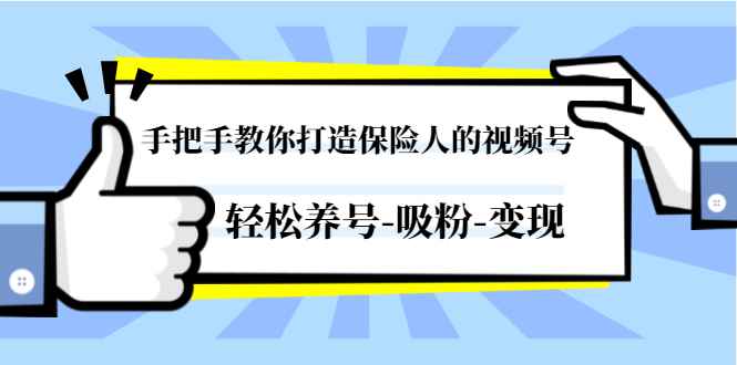（1446期）手把手教你打造保险人的视频号，轻松养号-吸粉-变现【视频课程-无水印】-咩咩网络