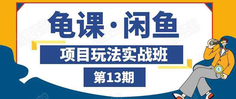 （1440期）闲鱼项目玩法实战班第13期：从0到N+方法，全程直播 现场演练（全套无水印）-咩咩网络