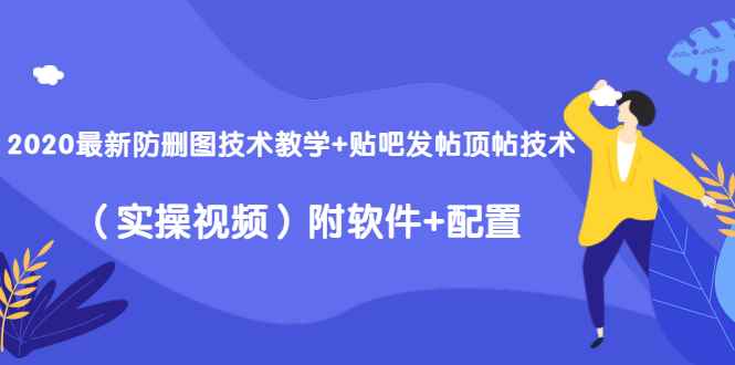 （1428期）2020最新防删图技术教学+贴吧发帖顶帖技术（实操视频）附软件+配置-咩咩网络