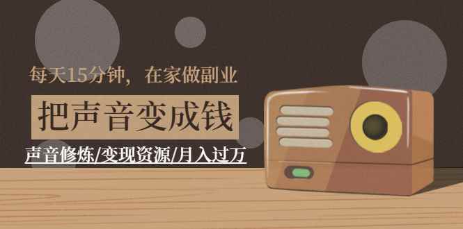 （1401期）每天15分钟，在家做副业【把声音变成钱】声音修炼/变现资源/月入过万-咩咩网络